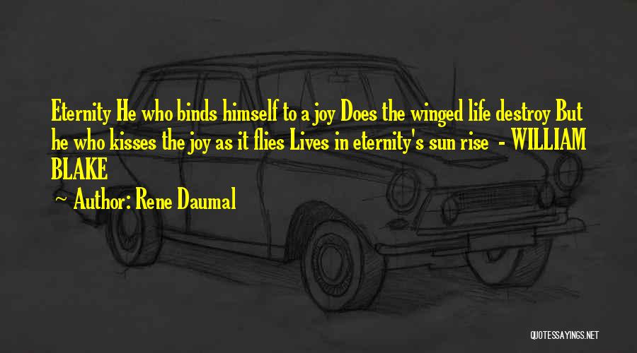 Rene Daumal Quotes: Eternity He Who Binds Himself To A Joy Does The Winged Life Destroy But He Who Kisses The Joy As