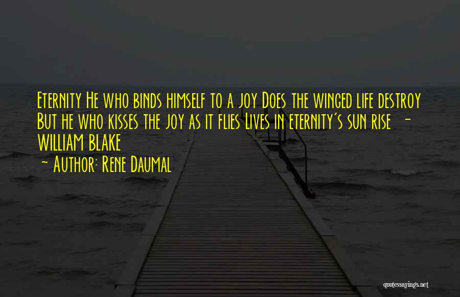 Rene Daumal Quotes: Eternity He Who Binds Himself To A Joy Does The Winged Life Destroy But He Who Kisses The Joy As