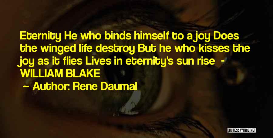 Rene Daumal Quotes: Eternity He Who Binds Himself To A Joy Does The Winged Life Destroy But He Who Kisses The Joy As