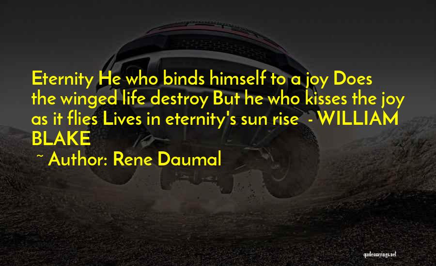 Rene Daumal Quotes: Eternity He Who Binds Himself To A Joy Does The Winged Life Destroy But He Who Kisses The Joy As