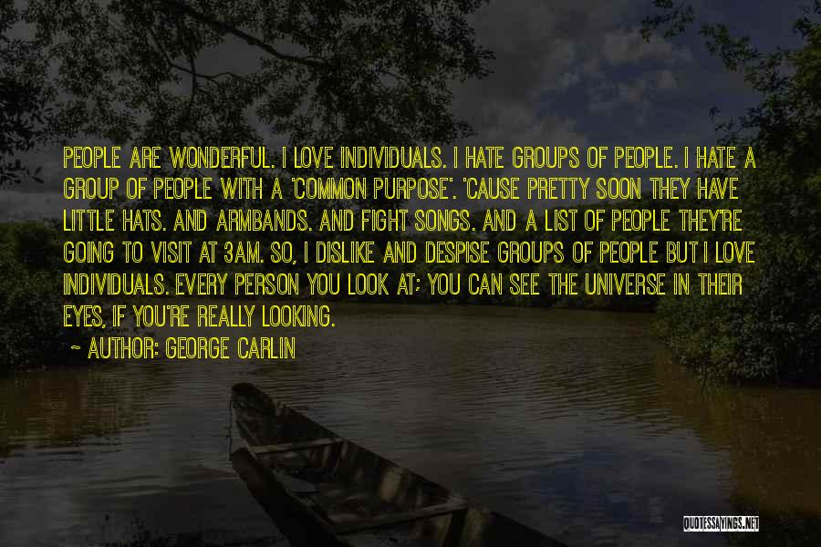 George Carlin Quotes: People Are Wonderful. I Love Individuals. I Hate Groups Of People. I Hate A Group Of People With A 'common