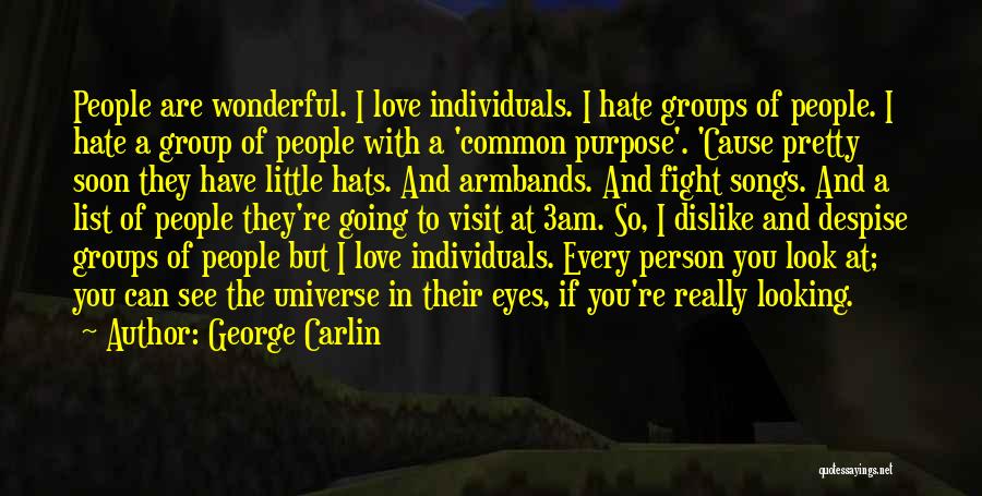 George Carlin Quotes: People Are Wonderful. I Love Individuals. I Hate Groups Of People. I Hate A Group Of People With A 'common