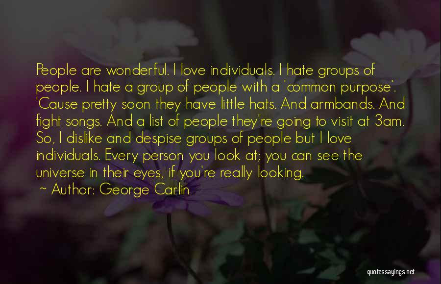 George Carlin Quotes: People Are Wonderful. I Love Individuals. I Hate Groups Of People. I Hate A Group Of People With A 'common