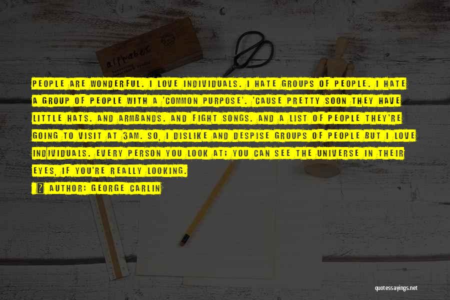 George Carlin Quotes: People Are Wonderful. I Love Individuals. I Hate Groups Of People. I Hate A Group Of People With A 'common