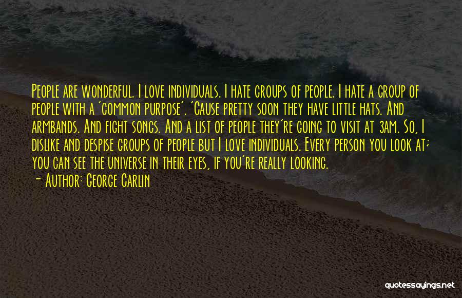 George Carlin Quotes: People Are Wonderful. I Love Individuals. I Hate Groups Of People. I Hate A Group Of People With A 'common