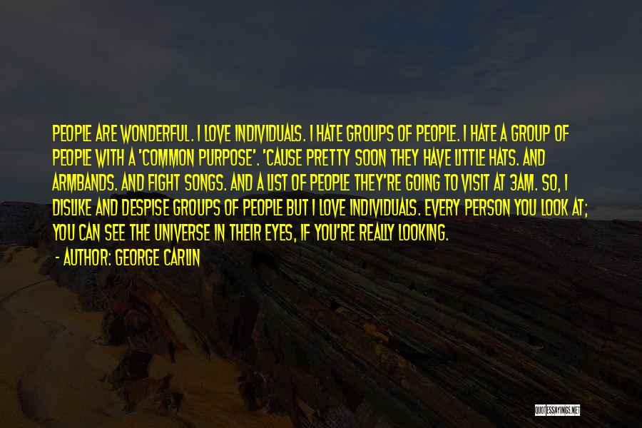 George Carlin Quotes: People Are Wonderful. I Love Individuals. I Hate Groups Of People. I Hate A Group Of People With A 'common