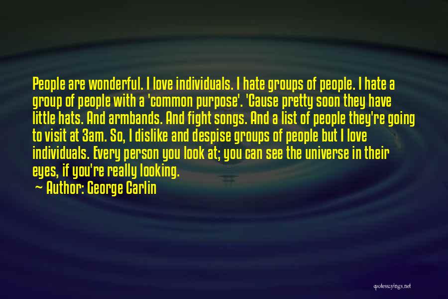 George Carlin Quotes: People Are Wonderful. I Love Individuals. I Hate Groups Of People. I Hate A Group Of People With A 'common
