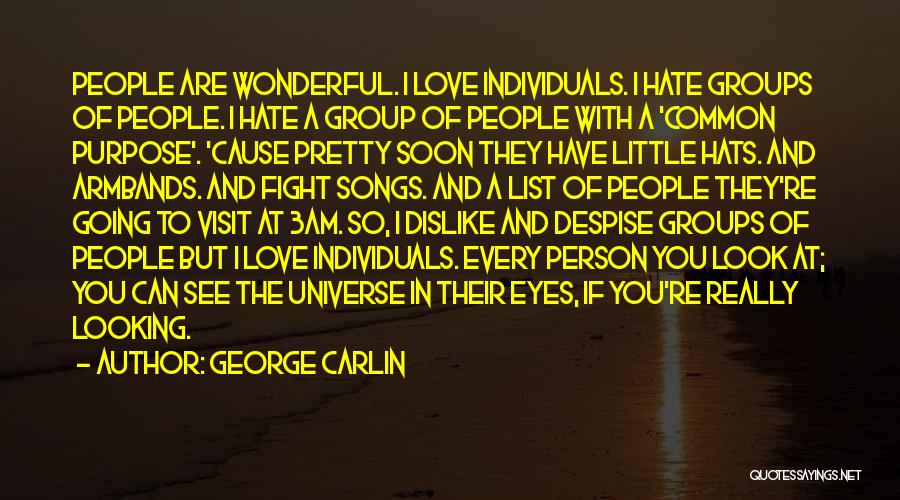 George Carlin Quotes: People Are Wonderful. I Love Individuals. I Hate Groups Of People. I Hate A Group Of People With A 'common