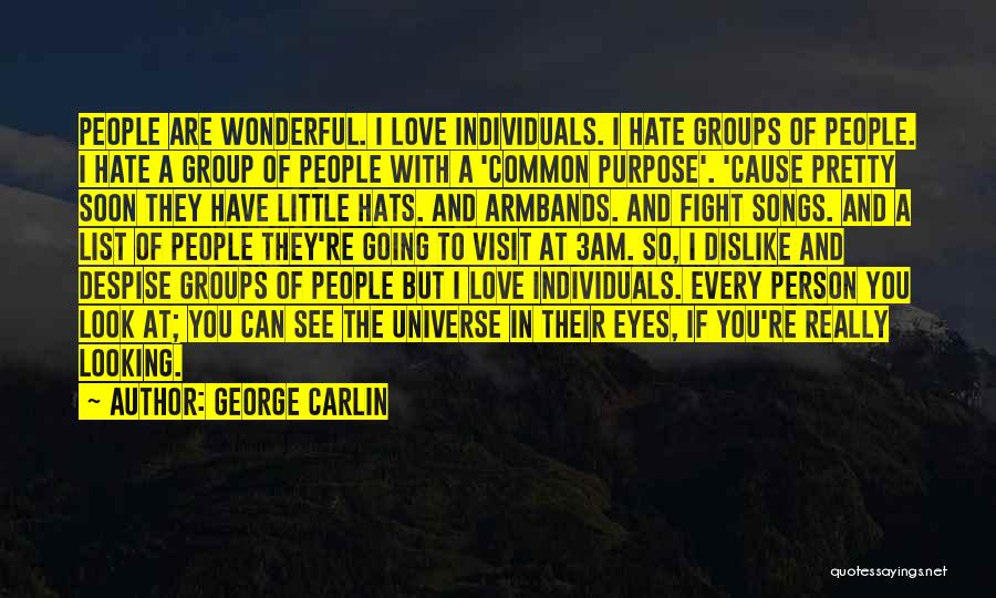 George Carlin Quotes: People Are Wonderful. I Love Individuals. I Hate Groups Of People. I Hate A Group Of People With A 'common