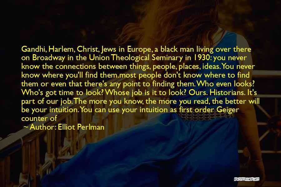 Elliot Perlman Quotes: Gandhi, Harlem, Christ, Jews In Europe, A Black Man Living Over There On Broadway In The Union Theological Seminary In