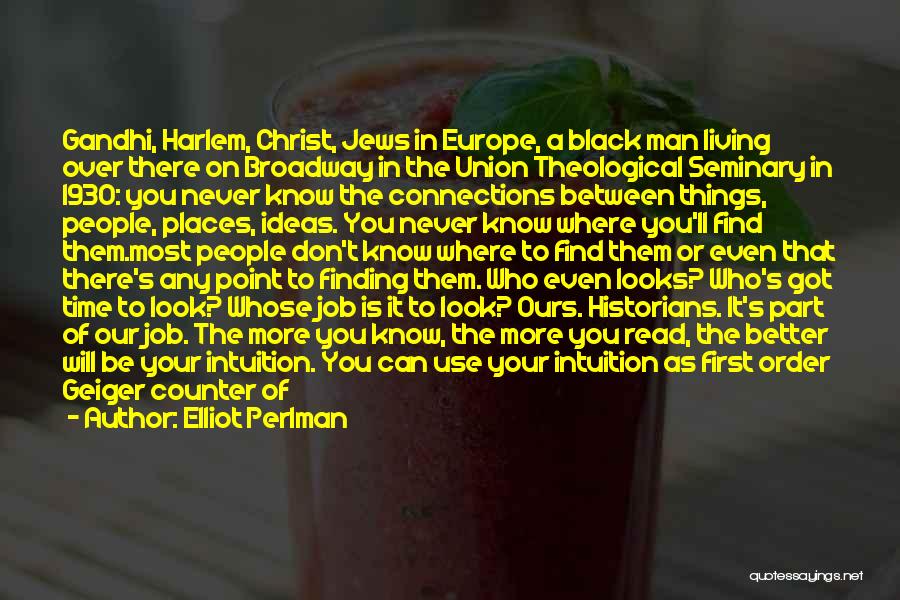 Elliot Perlman Quotes: Gandhi, Harlem, Christ, Jews In Europe, A Black Man Living Over There On Broadway In The Union Theological Seminary In