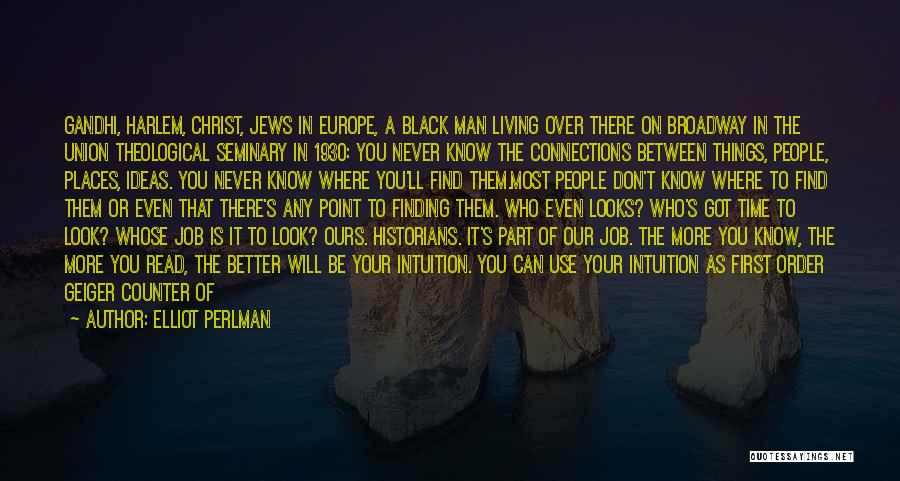 Elliot Perlman Quotes: Gandhi, Harlem, Christ, Jews In Europe, A Black Man Living Over There On Broadway In The Union Theological Seminary In