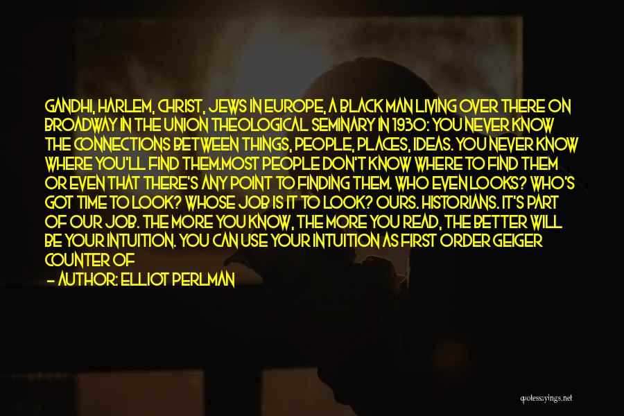 Elliot Perlman Quotes: Gandhi, Harlem, Christ, Jews In Europe, A Black Man Living Over There On Broadway In The Union Theological Seminary In