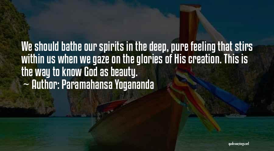 Paramahansa Yogananda Quotes: We Should Bathe Our Spirits In The Deep, Pure Feeling That Stirs Within Us When We Gaze On The Glories