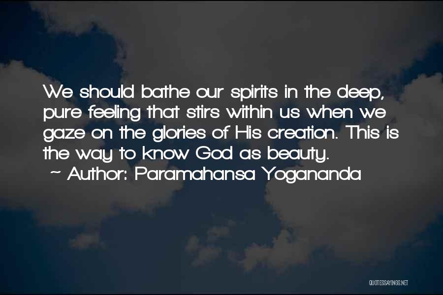 Paramahansa Yogananda Quotes: We Should Bathe Our Spirits In The Deep, Pure Feeling That Stirs Within Us When We Gaze On The Glories