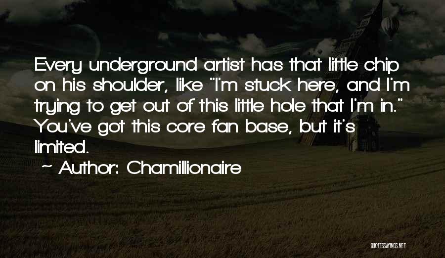 Chamillionaire Quotes: Every Underground Artist Has That Little Chip On His Shoulder, Like I'm Stuck Here, And I'm Trying To Get Out