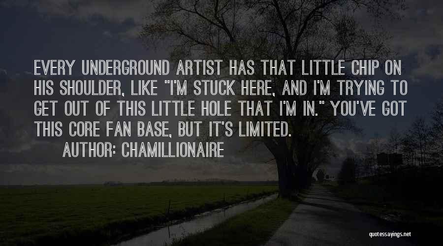 Chamillionaire Quotes: Every Underground Artist Has That Little Chip On His Shoulder, Like I'm Stuck Here, And I'm Trying To Get Out