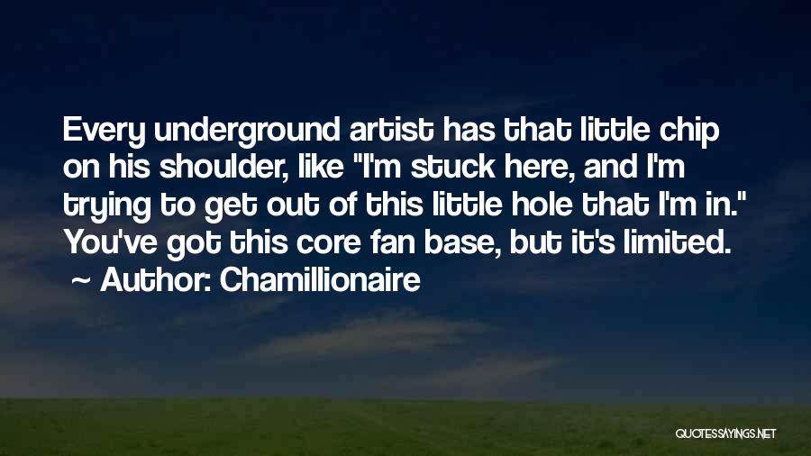 Chamillionaire Quotes: Every Underground Artist Has That Little Chip On His Shoulder, Like I'm Stuck Here, And I'm Trying To Get Out