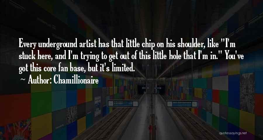 Chamillionaire Quotes: Every Underground Artist Has That Little Chip On His Shoulder, Like I'm Stuck Here, And I'm Trying To Get Out