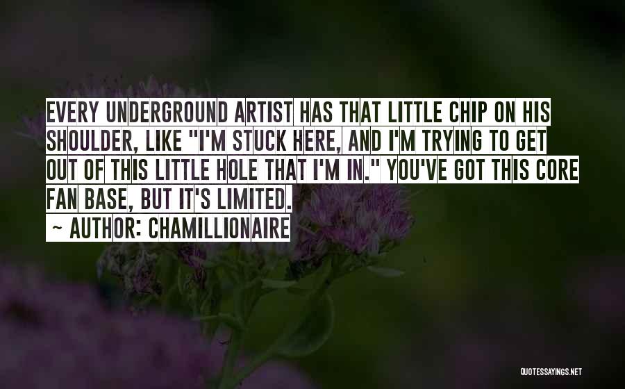Chamillionaire Quotes: Every Underground Artist Has That Little Chip On His Shoulder, Like I'm Stuck Here, And I'm Trying To Get Out