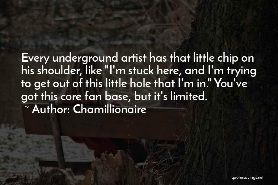 Chamillionaire Quotes: Every Underground Artist Has That Little Chip On His Shoulder, Like I'm Stuck Here, And I'm Trying To Get Out