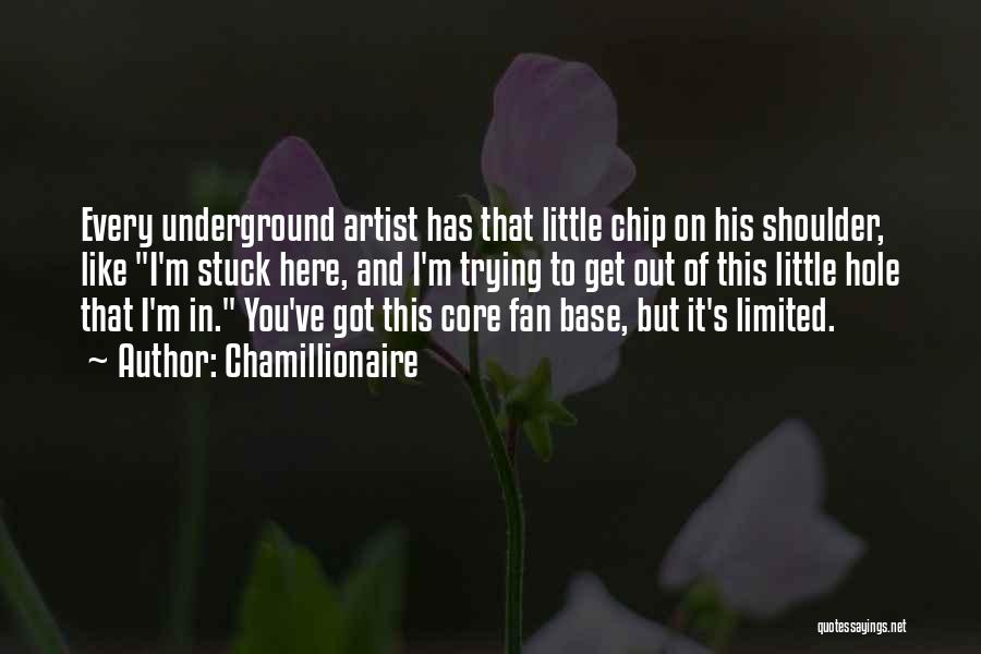 Chamillionaire Quotes: Every Underground Artist Has That Little Chip On His Shoulder, Like I'm Stuck Here, And I'm Trying To Get Out