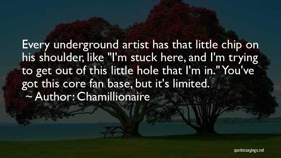 Chamillionaire Quotes: Every Underground Artist Has That Little Chip On His Shoulder, Like I'm Stuck Here, And I'm Trying To Get Out