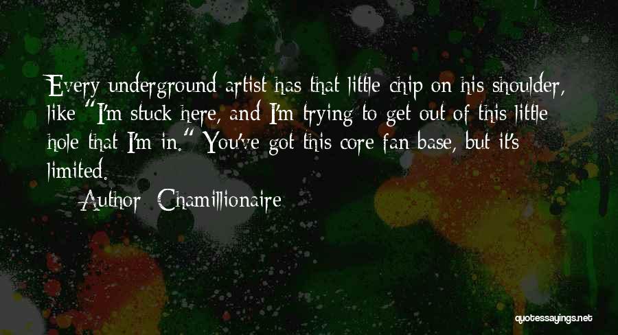 Chamillionaire Quotes: Every Underground Artist Has That Little Chip On His Shoulder, Like I'm Stuck Here, And I'm Trying To Get Out