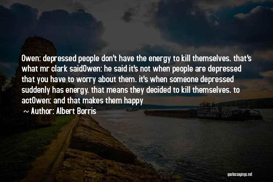 Albert Borris Quotes: Owen: Depressed People Don't Have The Energy To Kill Themselves. That's What Mr Clark Saidowen: He Said It's Not When