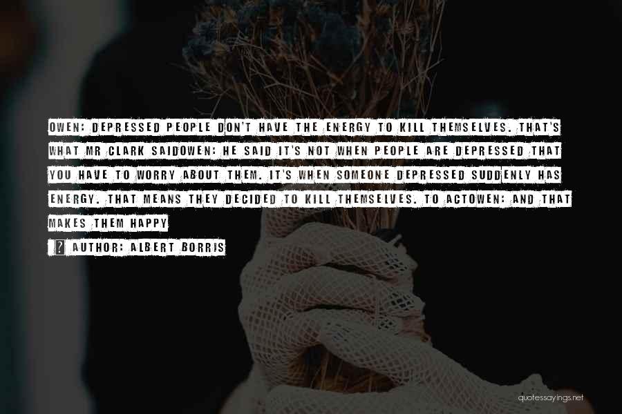 Albert Borris Quotes: Owen: Depressed People Don't Have The Energy To Kill Themselves. That's What Mr Clark Saidowen: He Said It's Not When