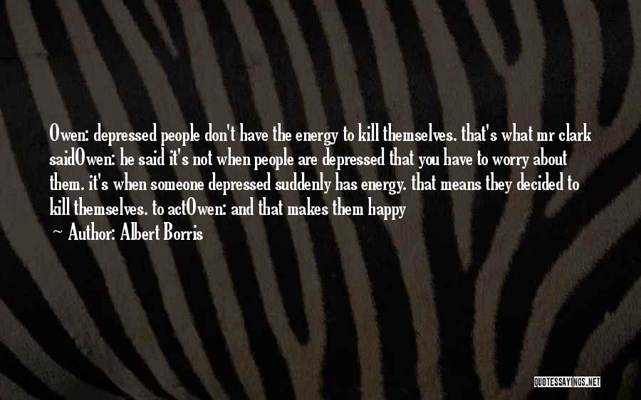 Albert Borris Quotes: Owen: Depressed People Don't Have The Energy To Kill Themselves. That's What Mr Clark Saidowen: He Said It's Not When