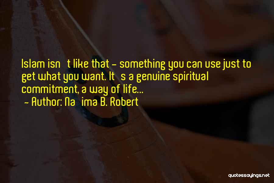 Na'ima B. Robert Quotes: Islam Isn't Like That - Something You Can Use Just To Get What You Want. It's A Genuine Spiritual Commitment,