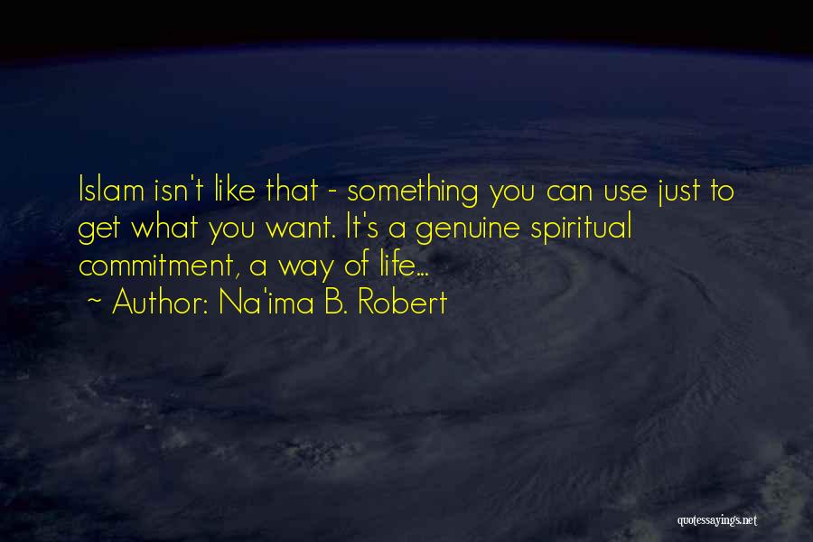 Na'ima B. Robert Quotes: Islam Isn't Like That - Something You Can Use Just To Get What You Want. It's A Genuine Spiritual Commitment,