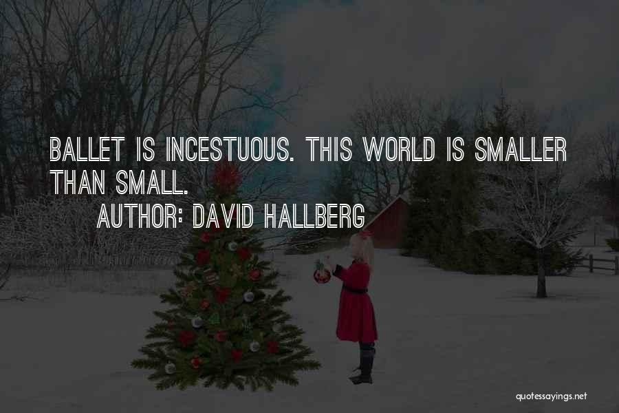 David Hallberg Quotes: Ballet Is Incestuous. This World Is Smaller Than Small.