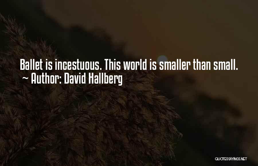 David Hallberg Quotes: Ballet Is Incestuous. This World Is Smaller Than Small.