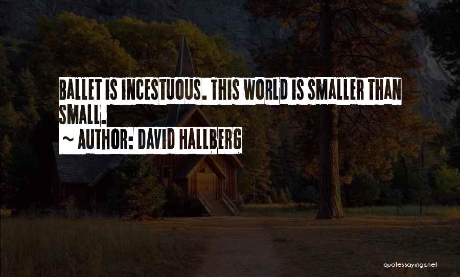 David Hallberg Quotes: Ballet Is Incestuous. This World Is Smaller Than Small.