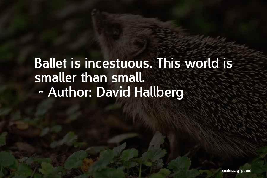 David Hallberg Quotes: Ballet Is Incestuous. This World Is Smaller Than Small.