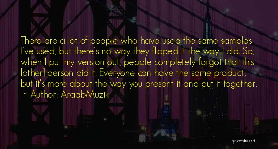 AraabMuzik Quotes: There Are A Lot Of People Who Have Used The Same Samples I've Used, But There's No Way They Flipped