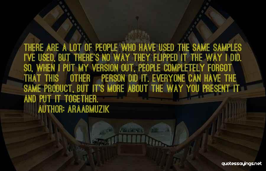 AraabMuzik Quotes: There Are A Lot Of People Who Have Used The Same Samples I've Used, But There's No Way They Flipped