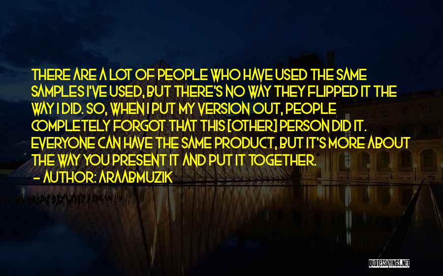 AraabMuzik Quotes: There Are A Lot Of People Who Have Used The Same Samples I've Used, But There's No Way They Flipped