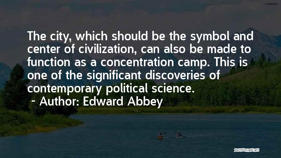 Edward Abbey Quotes: The City, Which Should Be The Symbol And Center Of Civilization, Can Also Be Made To Function As A Concentration