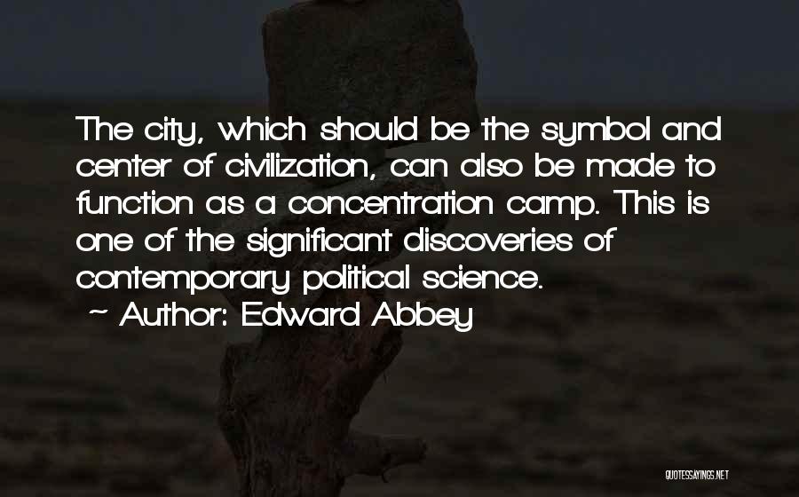 Edward Abbey Quotes: The City, Which Should Be The Symbol And Center Of Civilization, Can Also Be Made To Function As A Concentration