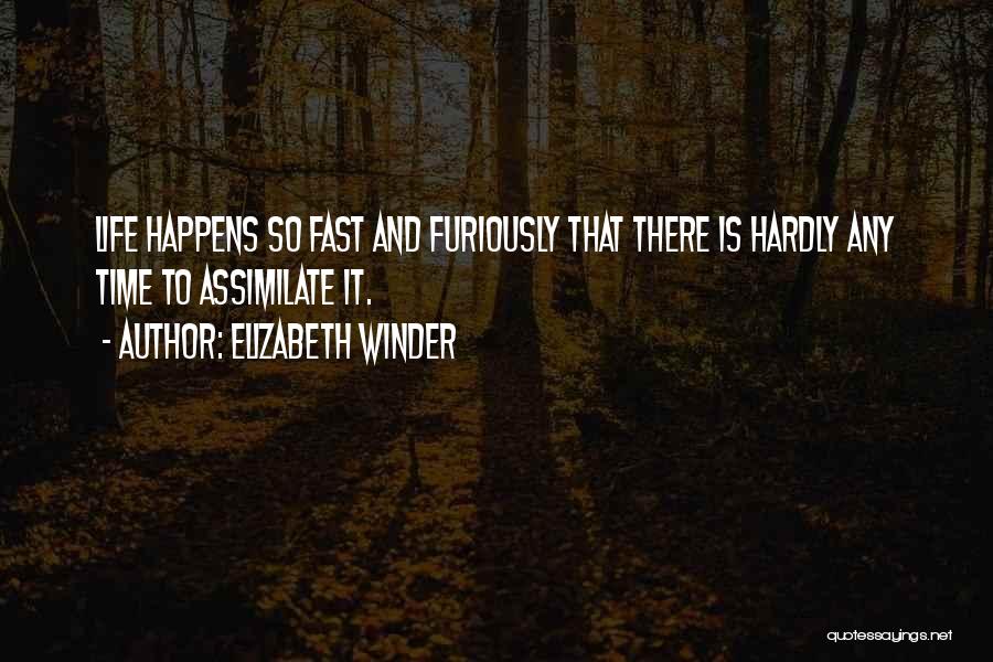 Elizabeth Winder Quotes: Life Happens So Fast And Furiously That There Is Hardly Any Time To Assimilate It.