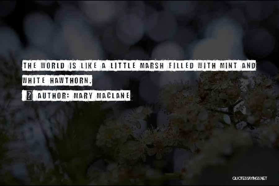 Mary MacLane Quotes: The World Is Like A Little Marsh Filled With Mint And White Hawthorn.
