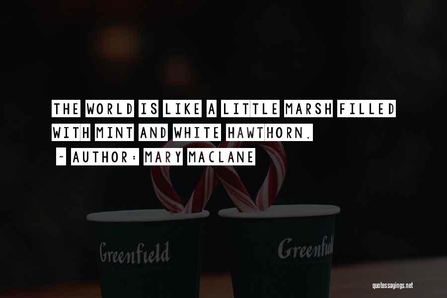 Mary MacLane Quotes: The World Is Like A Little Marsh Filled With Mint And White Hawthorn.