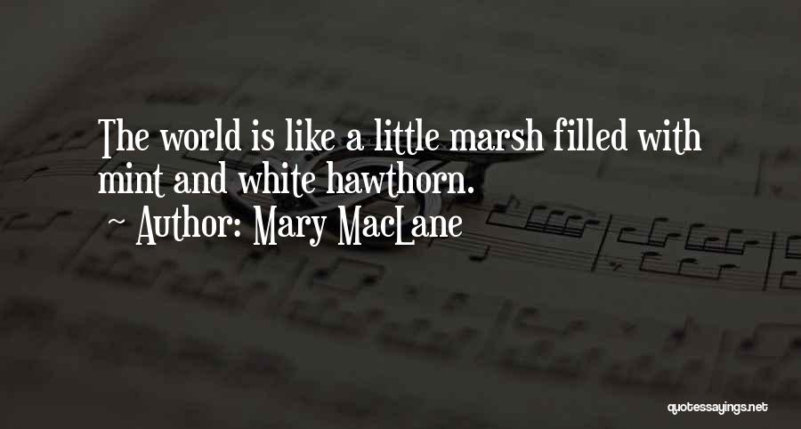 Mary MacLane Quotes: The World Is Like A Little Marsh Filled With Mint And White Hawthorn.