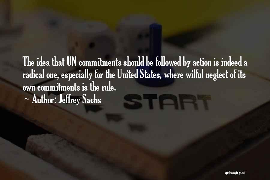 Jeffrey Sachs Quotes: The Idea That Un Commitments Should Be Followed By Action Is Indeed A Radical One, Especially For The United States,