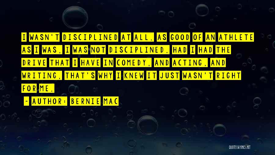 Bernie Mac Quotes: I Wasn't Disciplined At All. As Good Of An Athlete As I Was, I Was Not Disciplined. Had I Had