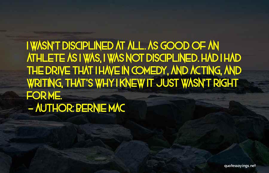 Bernie Mac Quotes: I Wasn't Disciplined At All. As Good Of An Athlete As I Was, I Was Not Disciplined. Had I Had