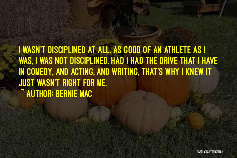 Bernie Mac Quotes: I Wasn't Disciplined At All. As Good Of An Athlete As I Was, I Was Not Disciplined. Had I Had